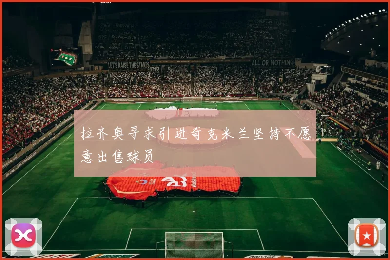 拉齐奥寻求引进奇克米兰坚持不愿意出售球员
